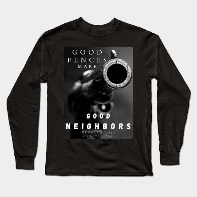 Good Fences Make Good Neighbors Long Sleeve T-Shirt by Humoratologist